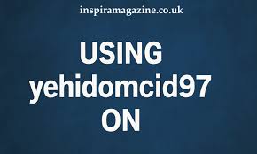 Using-Yehidomcid97-On